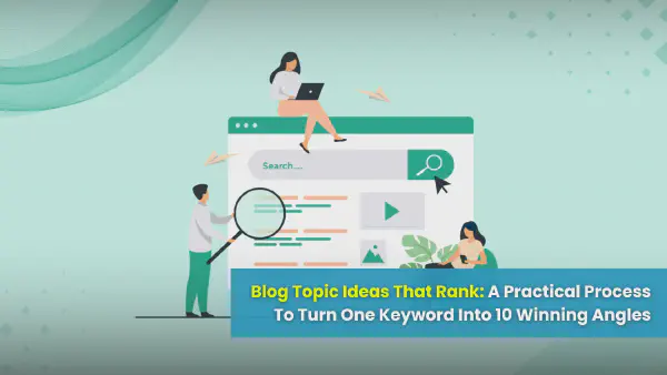 Blog Topic Ideas That Rank: Turn 1 Keyword Into 10 Angles