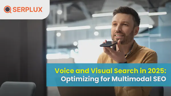 Voice and Visual Search in 2025: Optimizing for Multimodal SEO
