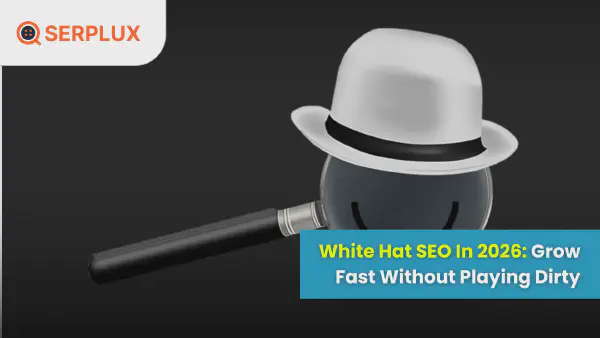 White Hat SEO in 2026: Grow Fast Without Playing Dirty